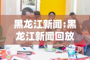 黑龙江新闻:黑龙江新闻回放今天 黑龙江新闻:黑龙江新闻回放今天
