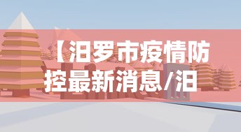 【汨罗市疫情防控最新消息/汨罗市最新消息26年8月24号今天新闻】 【汨罗市疫情防控最新消息/汨罗市最新消息26年8月24号今天新闻】