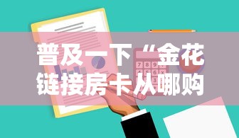 普及一下“金花链接房卡从哪购买”获取房卡方式 普及一下“金花链接房卡从哪购买”获取房卡方式