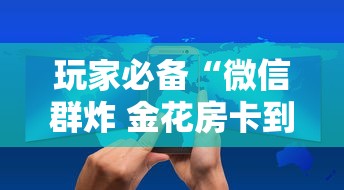 玩家必备“微信群炸 金花房卡到哪购买”详细房卡怎么购买方式 玩家必备“微信群炸 金花房卡到哪购买”详细房卡怎么购买方式