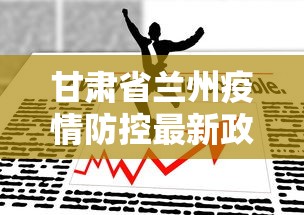 甘肃省兰州疫情防控最新政策(兰州防疫疾控中心) 甘肃省兰州疫情防控最新政策(兰州防疫疾控中心)