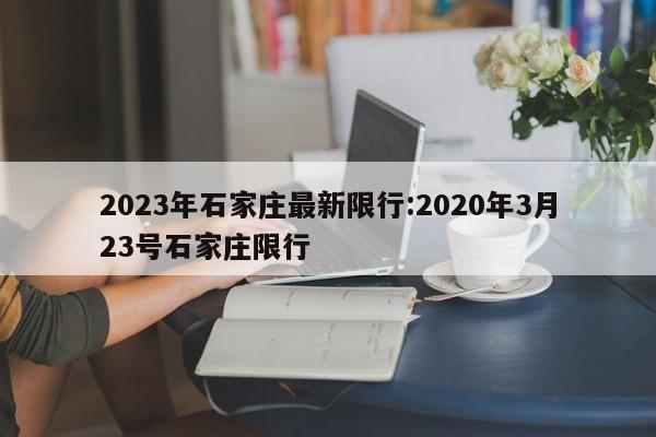 2023年石家庄最新限行:2020年3月23号石家庄限行