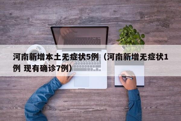 河南新增本土无症状5例(河南新增无症状1例 现有确诊7例)