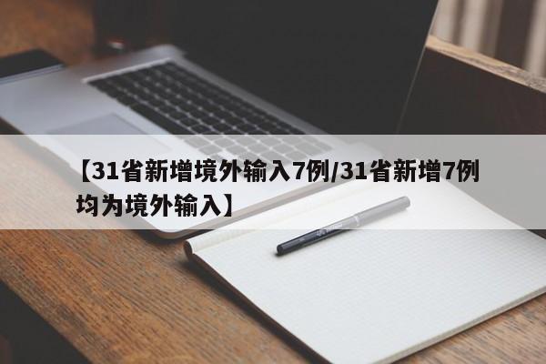 【31省新增境外输入7例/31省新增7例 均为境外输入】