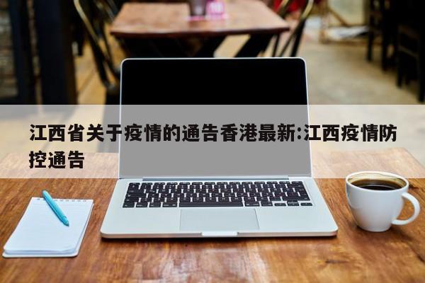 江西省关于疫情的通告香港最新:江西疫情防控通告