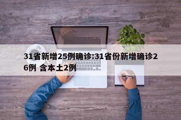 31省新增25例确诊:31省份新增确诊26例 含本土2例