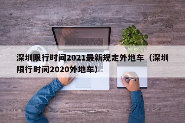 深圳限行时间2021最新规定外地车(深圳限行时间2020外地车)