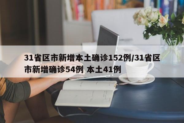 31省区市新增本土确诊152例/31省区市新增确诊54例 本土41例