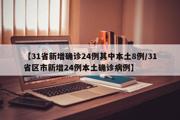 【31省新增确诊24例其中本土8例/31省区市新增24例本土确诊病例】