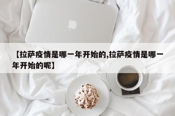 【拉萨疫情是哪一年开始的,拉萨疫情是哪一年开始的呢】