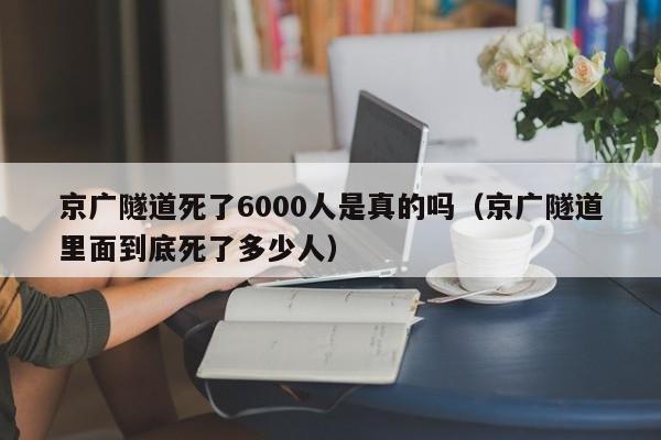 京广隧道死了6000人是真的吗(京广隧道里面到底死了多少人)