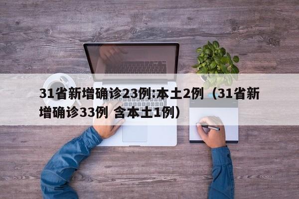 31省新增确诊23例:本土2例(31省新增确诊33例 含本土1例)