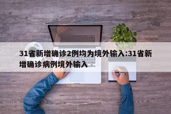 31省新增确诊2例均为境外输入:31省新增确诊病例境外输入