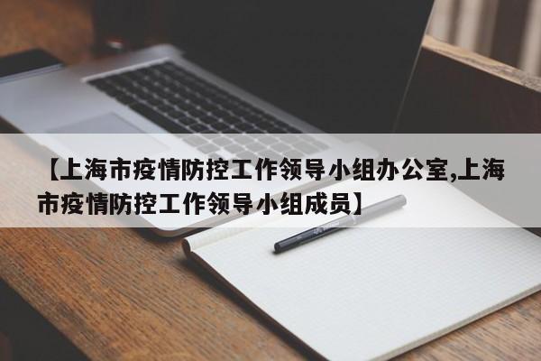 【上海市疫情防控工作领导小组办公室,上海市疫情防控工作领导小组成员】