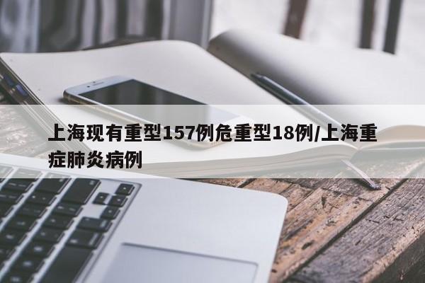 上海现有重型157例危重型18例/上海重症肺炎病例