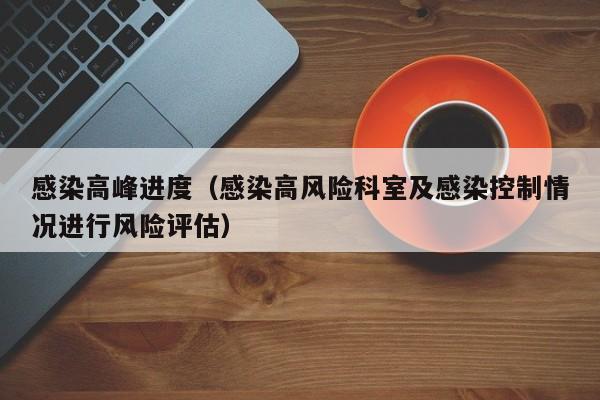 感染高峰进度(感染高风险科室及感染控制情况进行风险评估)