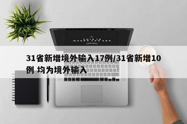 31省新增境外输入17例/31省新增10例 均为境外输入