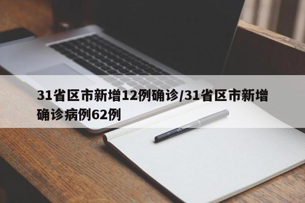 31省区市新增12例确诊/31省区市新增确诊病例62例