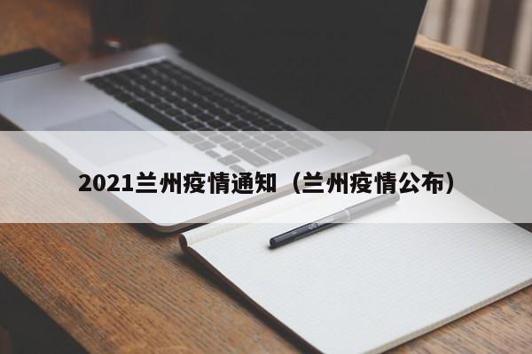 2021兰州疫情通知(兰州疫情公布)