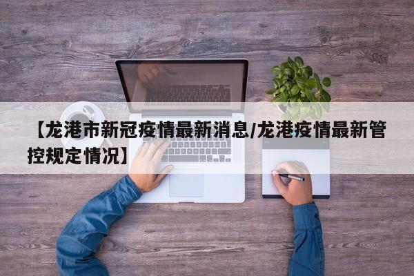 【龙港市新冠疫情最新消息/龙港疫情最新管控规定情况】