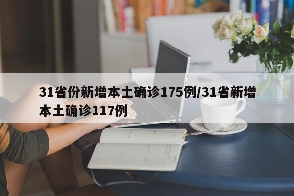 31省份新增本土确诊175例/31省新增本土确诊117例