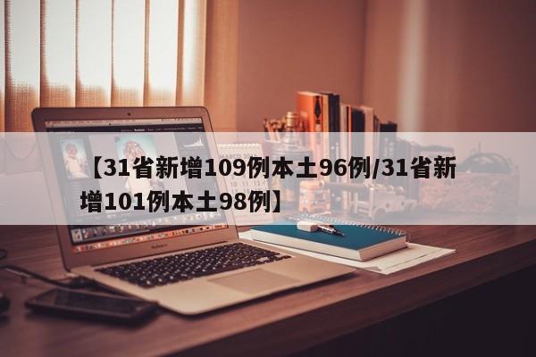【31省新增109例本土96例/31省新增101例本土98例】