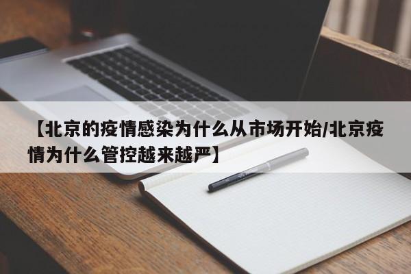 【北京的疫情感染为什么从市场开始/北京疫情为什么管控越来越严】