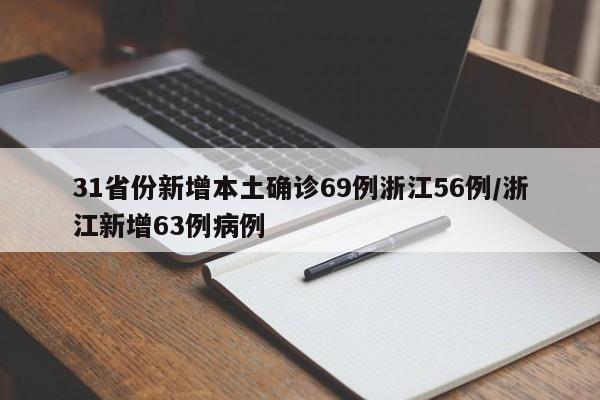 31省份新增本土确诊69例浙江56例/浙江新增63例病例