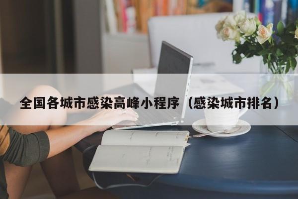 全国各城市感染高峰小程序(感染城市排名)