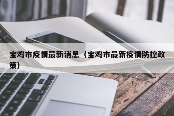 宝鸡市疫情最新消息(宝鸡市最新疫情防控政策)