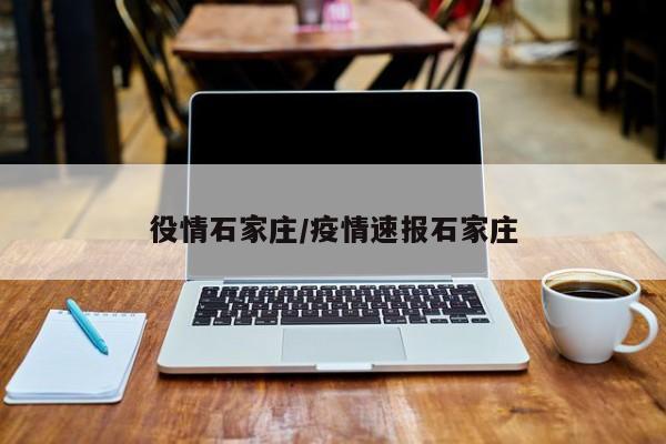 役情石家庄/疫情速报石家庄