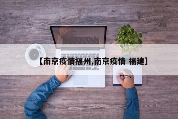 【南京疫情福州,南京疫情 福建】