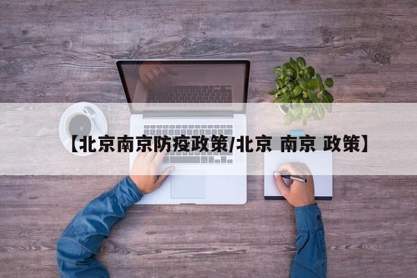 【北京南京防疫政策/北京 南京 政策】
