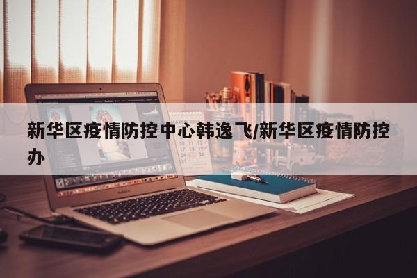 新华区疫情防控中心韩逸飞/新华区疫情防控办