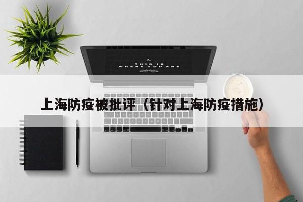 上海防疫被批评(针对上海防疫措施)