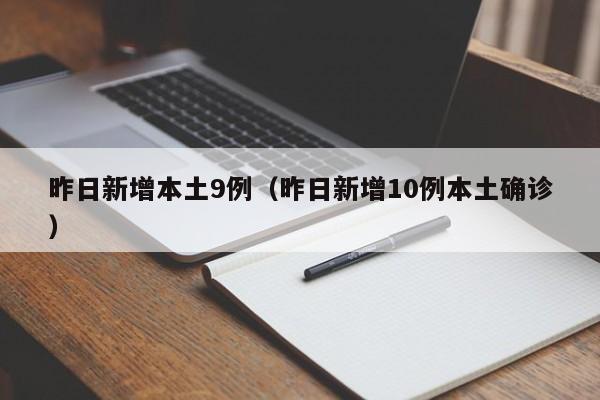 昨日新增本土9例(昨日新增10例本土确诊)