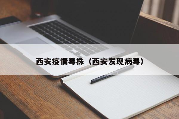 西安疫情毒株(西安发现病毒)