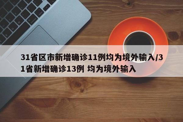 31省区市新增确诊11例均为境外输入/31省新增确诊13例 均为境外输入