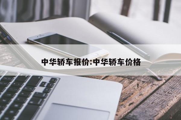 中华轿车报价:中华轿车价格