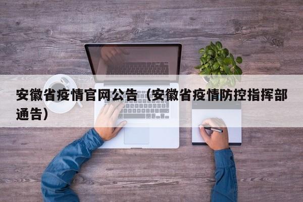 安徽省疫情官网公告(安徽省疫情防控指挥部通告)