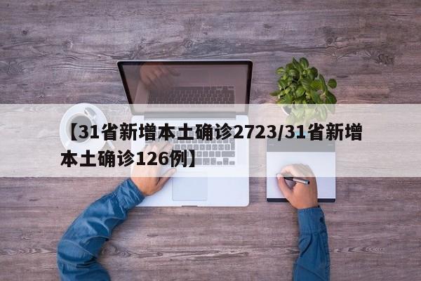 【31省新增本土确诊2723/31省新增本土确诊126例】