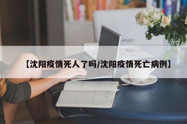 【沈阳疫情死人了吗/沈阳疫情死亡病例】