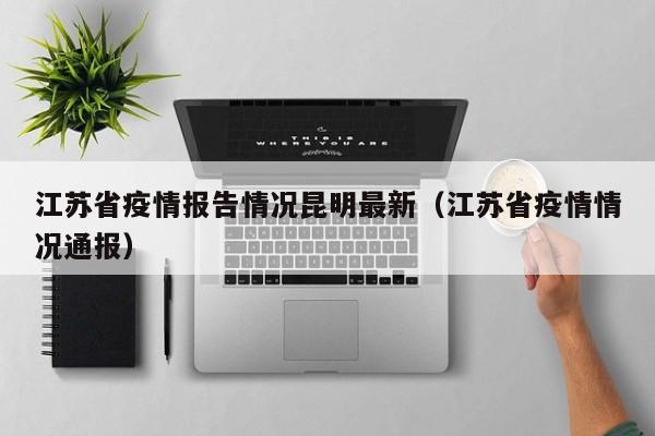 江苏省疫情报告情况昆明最新(江苏省疫情情况通报)
