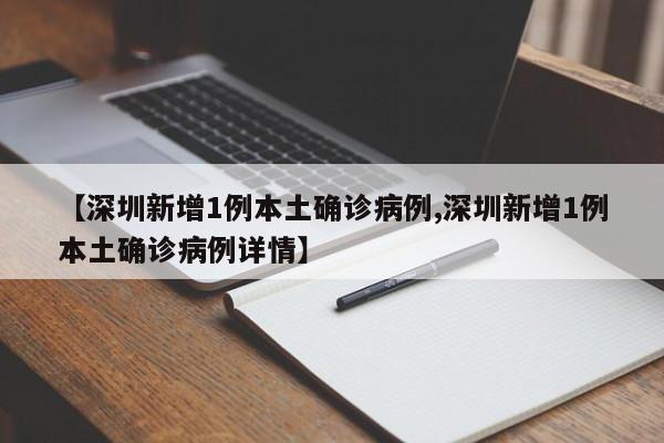 【深圳新增1例本土确诊病例,深圳新增1例本土确诊病例详情】
