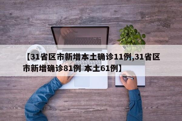 【31省区市新增本土确诊11例,31省区市新增确诊81例 本土61例】