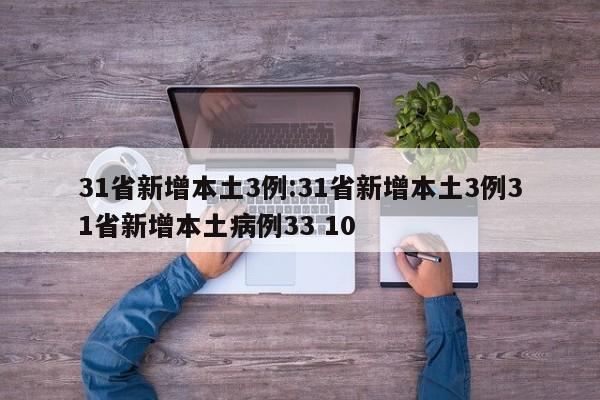 31省新增本土3例:31省新增本土3例31省新增本土病例33 10