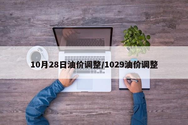 10月28日油价调整/1029油价调整