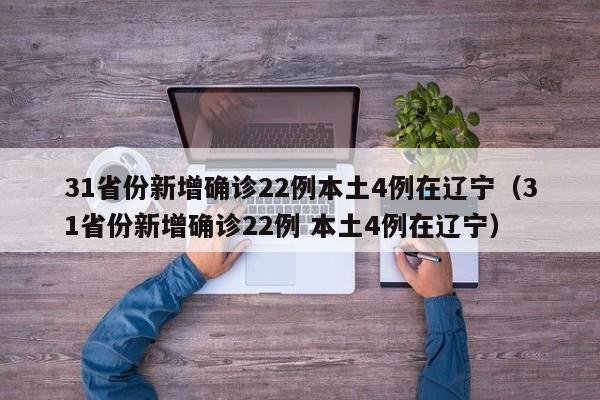 31省份新增确诊22例本土4例在辽宁(31省份新增确诊22例 本土4例在辽宁)