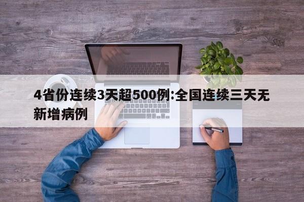 4省份连续3天超500例:全国连续三天无新增病例