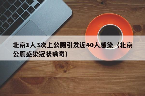 北京1人3次上公厕引发近40人感染(北京公厕感染冠状病毒)